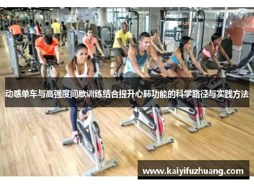 动感单车与高强度间歇训练结合提升心肺功能的科学路径与实践方法