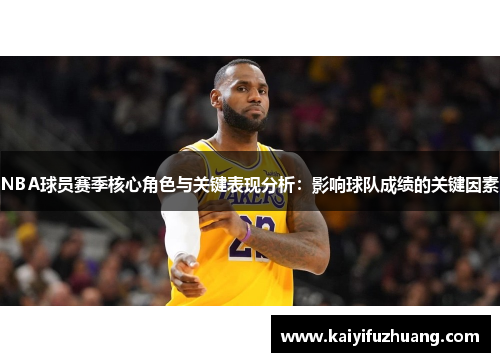 NBA球员赛季核心角色与关键表现分析：影响球队成绩的关键因素