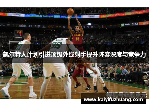 凯尔特人计划引进顶级外线射手提升阵容深度与竞争力